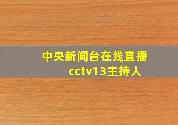 中央新闻台在线直播 cctv13主持人